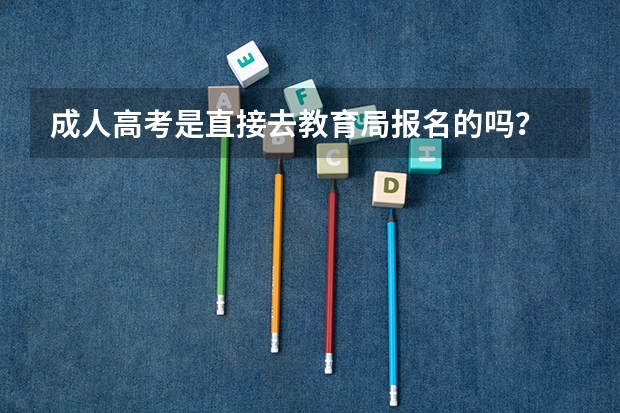 成人高考是直接去教育局报名的吗?