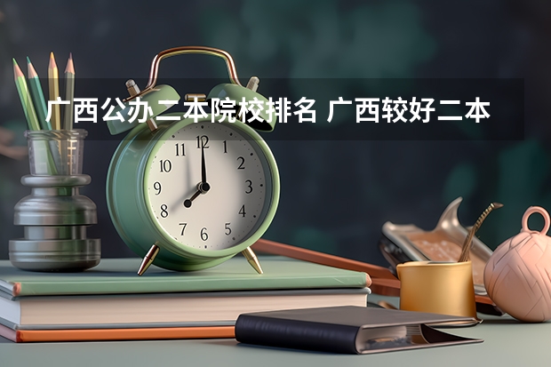 广西公办二本院校排名 广西较好二本院校排名