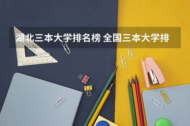 湖北三本大学排名榜 全国三本大学排名