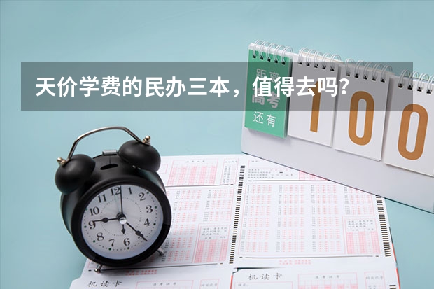 天价学费的民办三本，值得去吗？