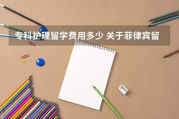 专科护理留学费用多少 关于菲律宾留学护理专业