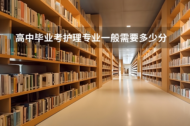 高中毕业考护理专业一般需要多少分