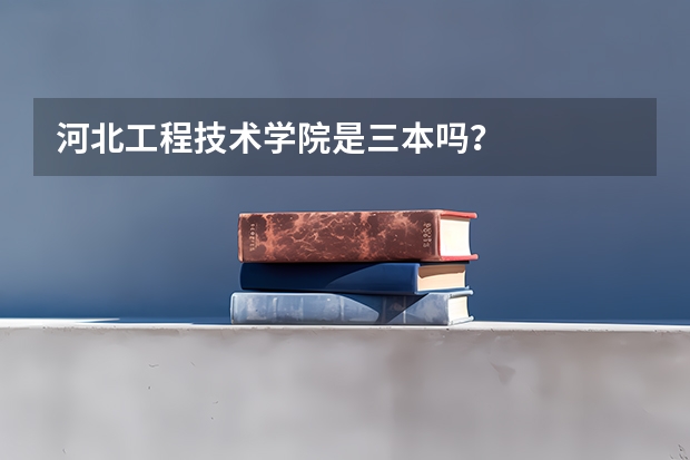 河北工程技术学院是三本吗?