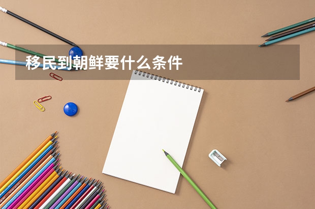 移民到朝鲜要什么条件