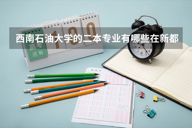 西南石油大学的二本专业有哪些在新都校区？