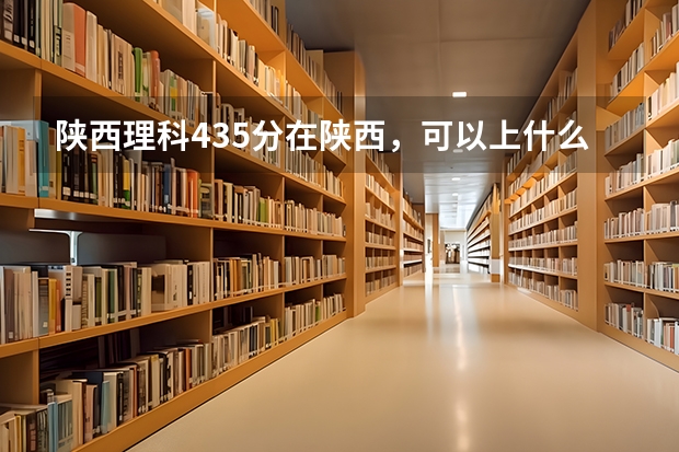 陕西理科435分在陕西，可以上什么学？二本学校