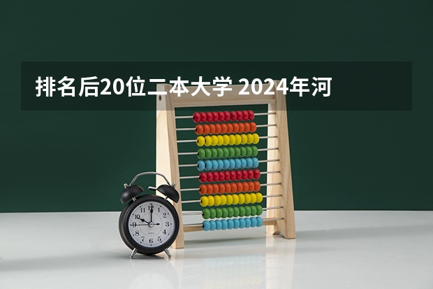 排名后20位二本大学 2024年河南公办二本大学排名表