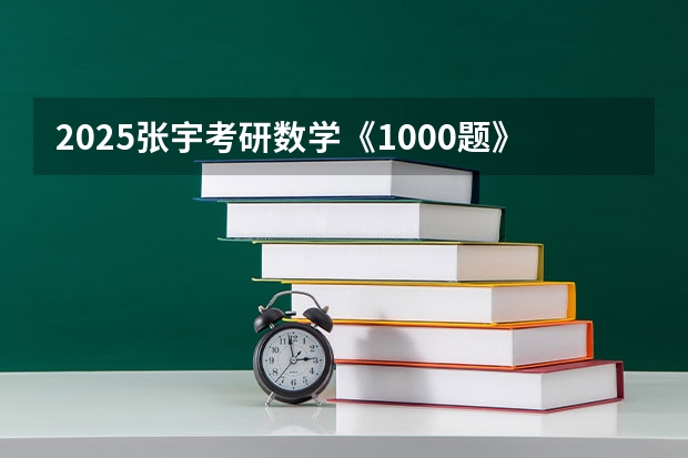 2025张宇考研数学《1000题》重点题（2025年北京师范大学数学专业考研参考书、历年分数线及备考指导）