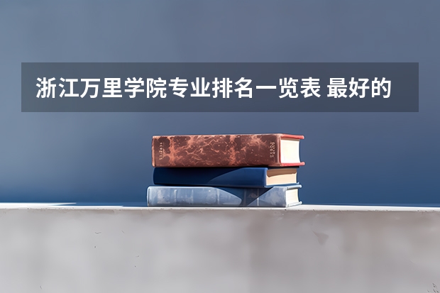 浙江万里学院专业排名一览表 最好的二本大学名单排名