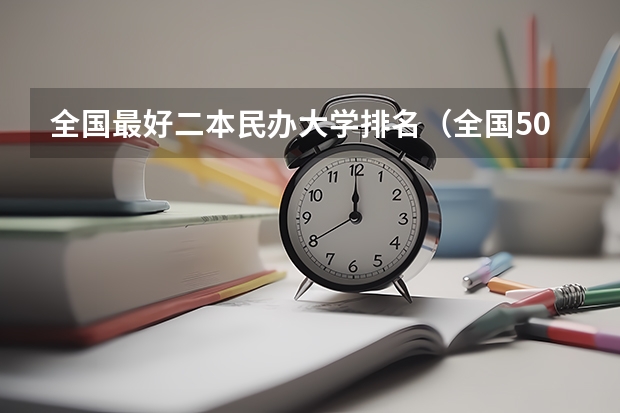 全国最好二本民办大学排名（全国50所最好的二本大学排名榜）
