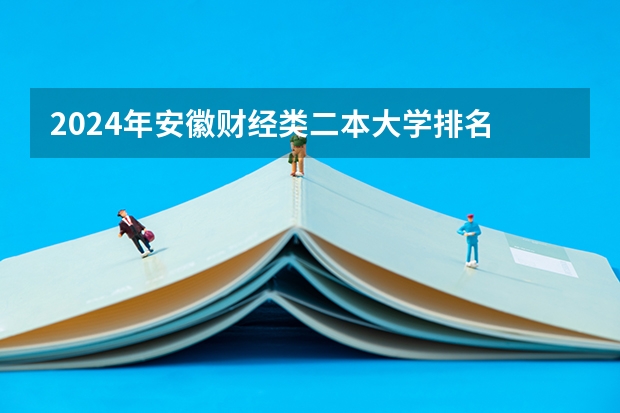 2024年安徽财经类二本大学排名 北京二本财经类大学名单及最新排名
